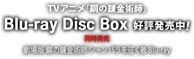 TVアニメ「鋼の錬金術師」Blu-ray BOX 好評発売中 同時発売 劇場版鋼の錬金術師「シャンバラを征く者」Blu-ray